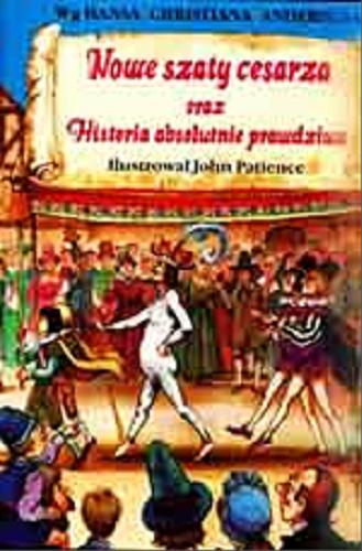 Okładka książki Nowe szaty cesarza oraz Historia absolutnie prawdziwa / Hans Christian Andersen ; il. John Patience.
