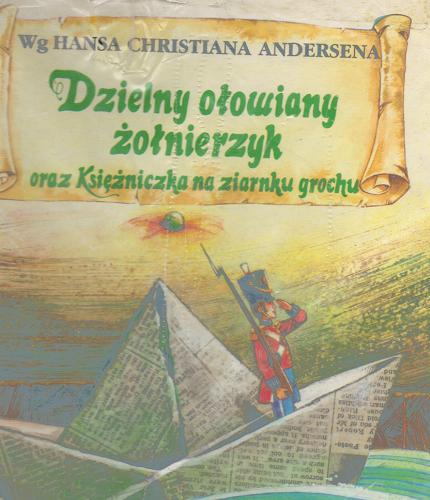 Okładka książki Dzielny ołowiany żołnierzyk oraz Księżniczka na ziarnku grochu / Hans Christian Andersen ; il. John Patience.