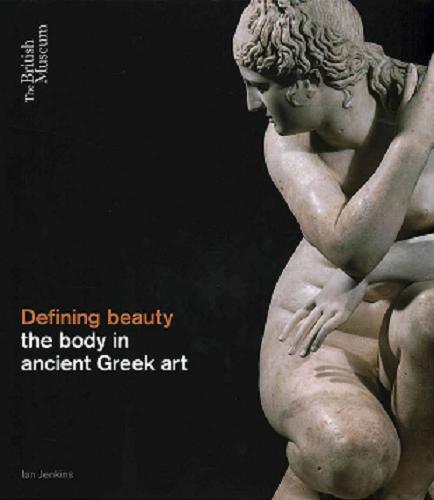 Okładka książki Defining beauty : the body in ancient Greek art / Ian Jenkins with Celeste Farge and Victoria Turner.