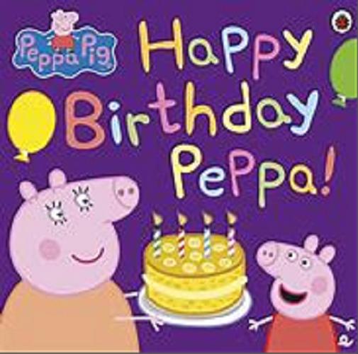 Okładka książki Happy Birthday Peppa! / written by Rebecca Gerlings ; based on TV series Peppa Pig created by Neville Astley and Mark Baker.