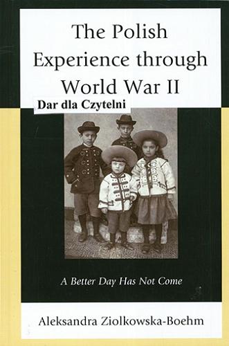 Okładka książki The Polish experience through World War II : a better day has not come / Aleksandra Ziolkowska-Boehm.
