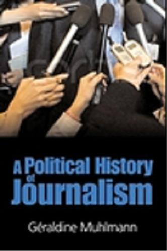 Okładka książki A political history of journalism /  Geraldine Muhlmann ; transl. by Jean Birrell.
