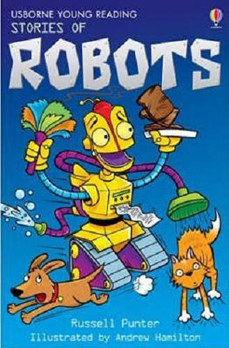 Okładka książki Stories of robots / Russell Punter ; illustrated by Andrew Hamilton ; reading consultant Alison Kelly.