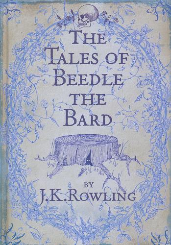 Okładka książki Tales of Beedle the bard : translated from the original runes by Hermione Granger with additional notes by professor Albus Dumbledore / [J. K. Rowling].