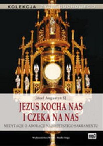 Okładka książki Jezus kocha nas i czeka na nas [Dokument dźwiękowy] : Medytacje o adoracji Najświętszego Sakramentu / Józef Augustyn SJ.