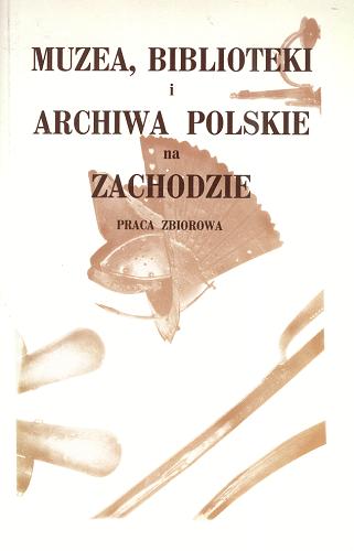 Okładka książki Muzea, biblioteki i archiwa polskie na Zachodzie / kom. red. Hieronim Fokciński [et al.] ; oprac. Bolesław Bokszczanin [et al.].