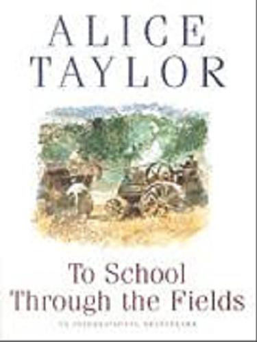 Okładka książki To School Through the Fields / Alice Taylor .
