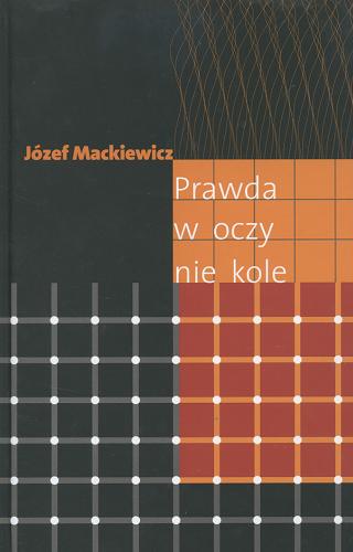 Okładka książki Dzieła t. 17 Prawda w oczy nie kole / Józef Mackiewicz.