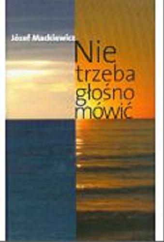 Okładka książki Nie trzeba głośno mówić : powieść / Józef Mackiewicz.