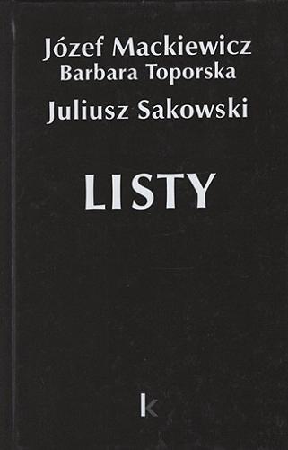 Okładka książki Listy / Józef Mackiewicz, Barbara Toporska, Juliusz Sakowski ; [edited and annotated by Nina Karsov].