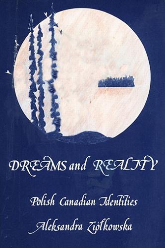 Okładka książki Dreams and reality : Polish Canadian identities / Aleksandra Ziółkowska ; transl. by Wojtek Stelmaszynski.