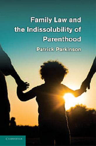 Okładka książki Family law and the indissolubility of parenthood / Patrick Parkinson ; University of Sydney.