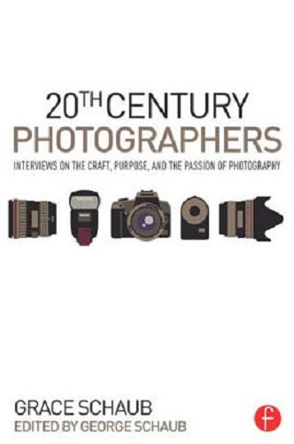 Okładka książki 20th century photographers : interviews on the craft, purpose, and the passion of photography/ Grace Shaub ; edited by George Schaub.