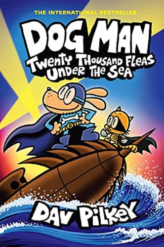 Okładka książki Dog man : twenty thousand fleas under the sea / written and illustrated by Dav Pilkey as George Beard and Harold Hutchins ; with color by Jose Garibaldi & Wes Dzioba.