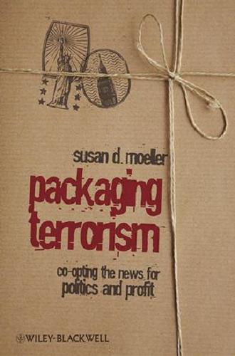 Okładka książki Packaging terrorism: Co-opting the news for politics and profit / Susan D. Moeller.