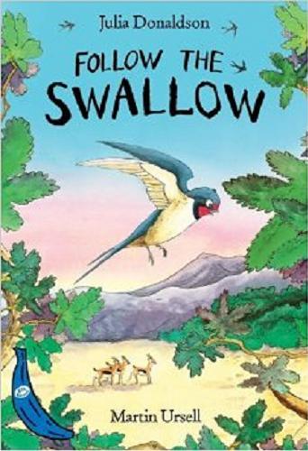 Okładka książki Follow the swallow / Julia Donaldson ; ill. by Martin Ursell.