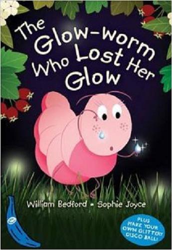 Okładka książki The glow-worm who lost her glow / by William Bedford ; ill. by Sophie Joyce.