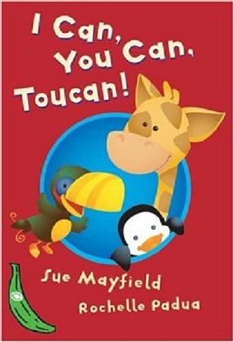 Okładka książki I can, you can, toucan! / Sue Mayfield ; [ill.] Rochelle Padua.