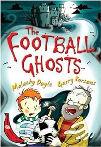 Okładka książki The football ghosts / Malachy Doyle ; [ill.] Garry Parsons.