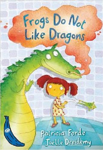 Okładka książki Frogs do not like dragons / Patricia Forde and Joëlle Dreidemy ; [ill. Joëlle Dreidemy]