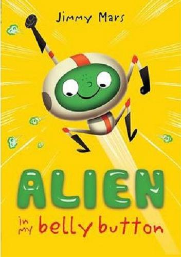 Okładka książki Alien in my belly button / Jimmy Mars ; ilustrated by Chris Garbutt.