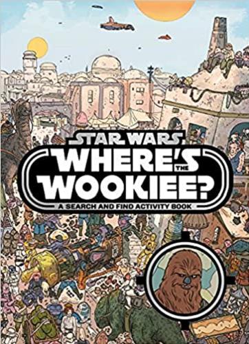 Okładka książki Where`s the Wookiee? : a Search and Find Activity Book / Ulises Farinas ; Ryan Hill ; Katrina Pallant ; Richie Hull.