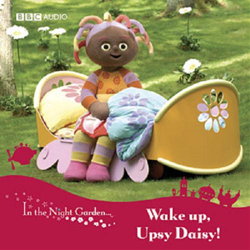Okładka książki Wake up, Upsy Daisy! [ang.] [Dokument dźwiękowy] / written by Andrew Davenport; narrated by Derek Jacobi