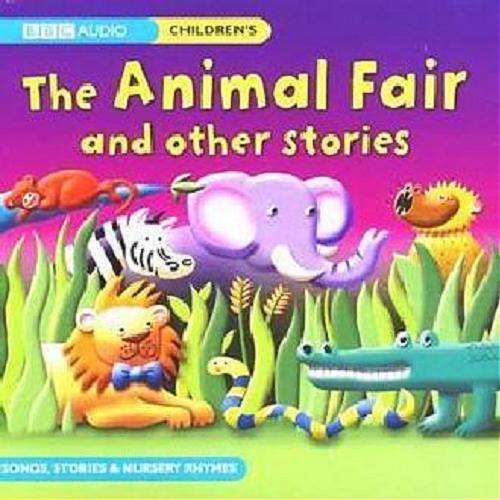 Okładka książki The Animal Fair and other stories : [Dokument dźwiękowy] : songs, stories & nursery rhymes / BBC Worldwide Ltd.