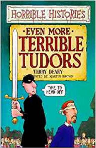 Okładka książki Even more terrible Tudors / Terry Deary ; illustrated by Martin Brown.