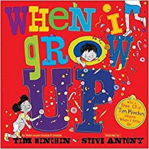 Okładka książki When I grow up / Tom Minchin`s ; illustrated by Steve Antony.