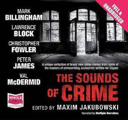 Okładka książki The Sounds of Crime [Dokument dźwiękowy] / Mark Billingham, Lawrence Block, Christopher Fowler, Peter James, Val McDermid ; edited by Maxim Jakubowski.