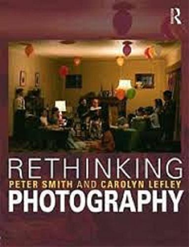 Okładka książki Rethinking photography : histories, theories, and education / Peter Smith and Carolyn Lefley.