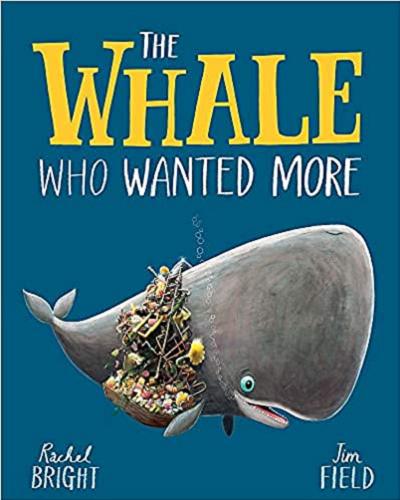 Okładka książki The Whale who wanted more / Rachel Bright ; [illustrations] Jim Field.