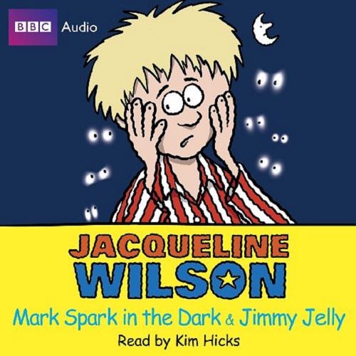 Okładka książki Mark Spark in the Dark and Jimmy Jelly [ang.] [Dokument dźwiękowy] / BBC Audiobooks; Jacqueline Wilson; read Kim Hicks