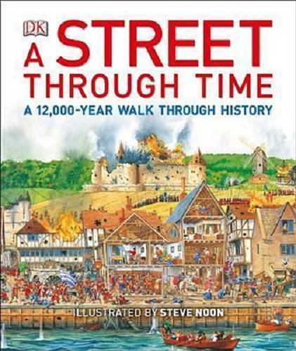 Okładka książki A Street Through Time A 12,000-year Walk Through History / Illustrations by Steve Noon.