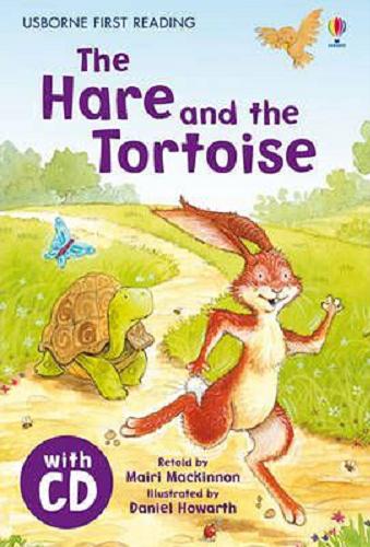 Okładka książki The hare and the tortoise / based on a story by Aesop ; retold by Mairi Mackinnon ; illustrated by Daniel Howarth ; reading consultant Alison Kelly.