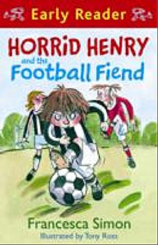 Okładka książki Horrid Henry and the football fiend / Francesca Simon ; ill. by Tony Ross.