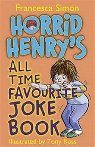 Okładka książki Horrid Henry`s all time favourite joke book / Francesca Simon ; ill. by Tony Ross.
