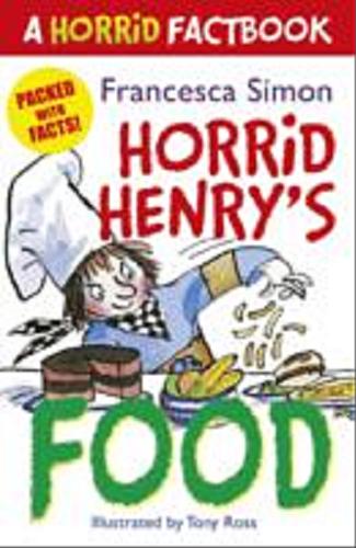 Okładka książki Horrid Henry`s food : a horrid factbook / Francesca Simon ; ill. by Tony Ross.