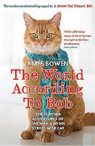 Okładka książki The world according to Bob : the further adventures of one man and his street-wise cat / James Bowen.