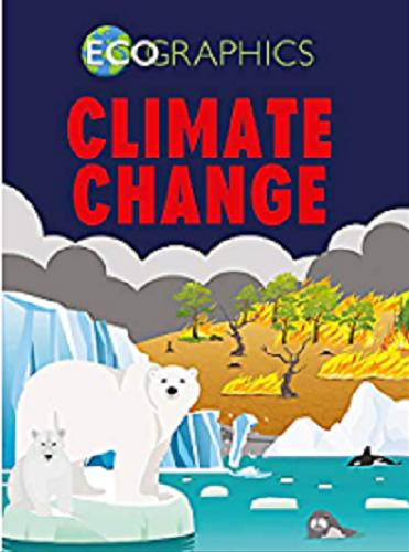 Okładka książki Ecographics: Climate Change / Editor: Izzi Howell ; Designer: Clare Nicholas ; Cover designer: Steve Mead.
