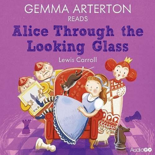 Okładka książki Alice Through the Looking Glass [ Dokument dźwiękowy ] / 1 CD / Lewis Carroll; read Gemma Arterton