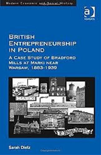 Okładka książki British entrepreneurship in Poland : a case study of Bradford Mills at Marki near Warsaw, 1883-1939 / Sarah Dietz.