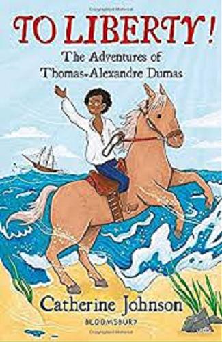 Okładka książki To liberty! : the adventures of Thomas-Alexandre Dumas / Catherine Johnson ; illustrated by Rachel Sanson.