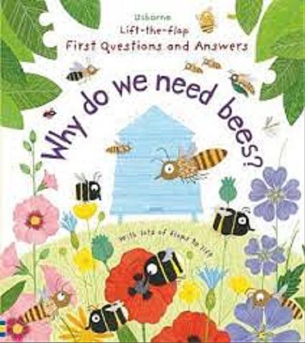 Okładka książki Why do we need bees? illustrated by Christine Pym ; written by Katie Daynes.