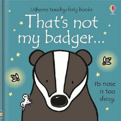 Okładka książki That`s not my badger... / written by Fiona Watt ; illustrated by Rachel Wells.