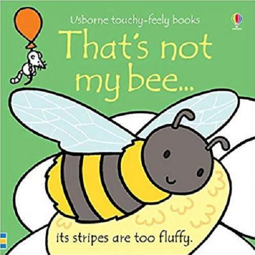 Okładka książki That`s not my bee... / written by Fiona Watt ; illustrated by Rachel Wells.
