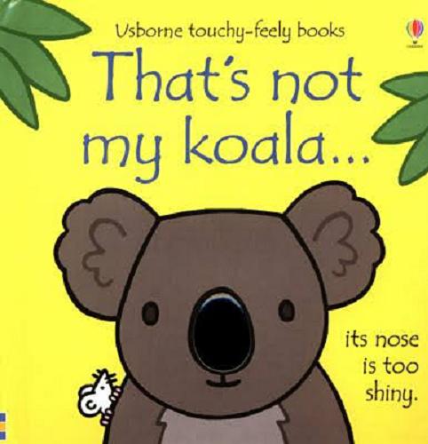 Okładka książki That`s not my koala... / [written by Fiona Watt ; illustrated by Rachel Wells ; designed by Non Figg].