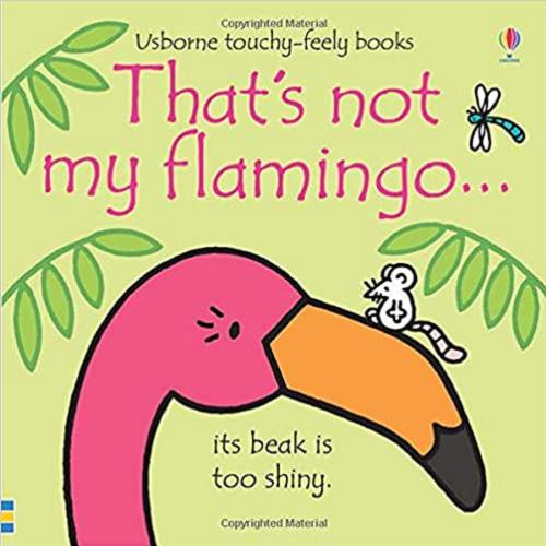Okładka książki That`s not my flamingo... its beak is too shiny / written by Fiona Watt ; illustrated by Rachel Wells.