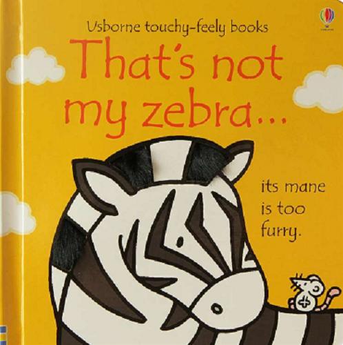 Okładka książki That`s not my zebra... its mane is too furry / written by Fiona Watt ; illustrated by Rachel Wells.